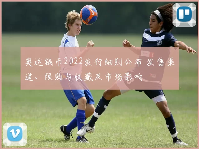 奥运钱币2022发行细则公布 发售渠道、限购与收藏及市场影响