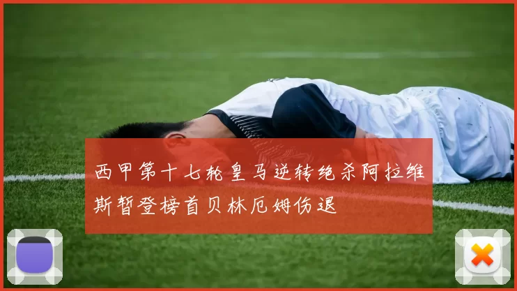 西甲第十七轮皇马逆转绝杀阿拉维斯暂登榜首贝林厄姆伤退