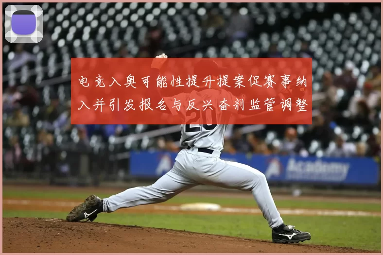 电竞入奥可能性提升提案促赛事纳入并引发报名与反兴奋剂监管调整