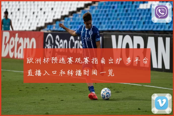 欧洲杯预选赛观赛指南出炉 多平台直播入口和转播时间一览
