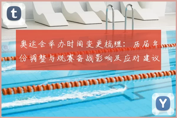 奥运会举办时间变更梳理：历届年份调整与观赛备战影响及应对建议