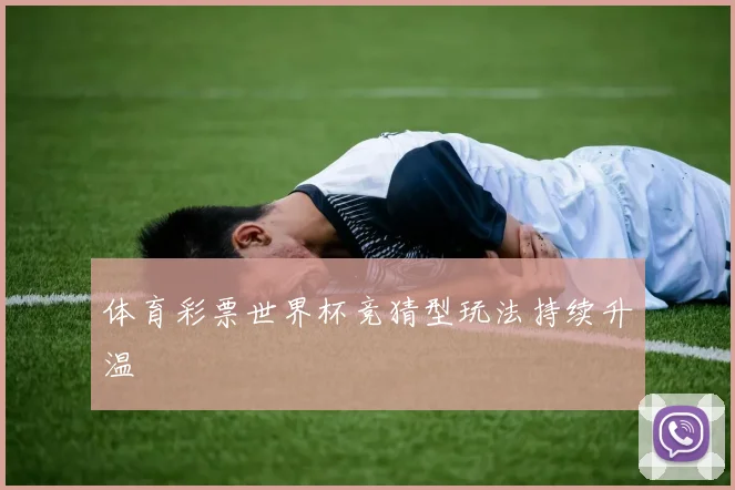 体育彩票世界杯竞猜型玩法持续升温