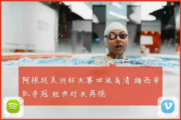 阿根廷美洲杯决赛回放高清 梅西率队夺冠 经典对决再现
